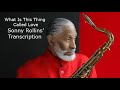 Learn from the Masters: What Is This Thing Called Love- Sonny Rollins' (Bb) transcription.