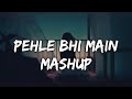 Pehle Bhi Main Mashup | Jay Guldekar | Vishal Mishra X Arijit Singh Mashup