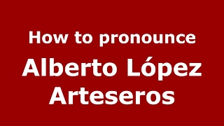 How to pronounce Alberto López Arteseros