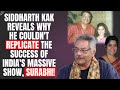 Siddharth Kak on the Untold Story of the Classic Show : Surabhi !