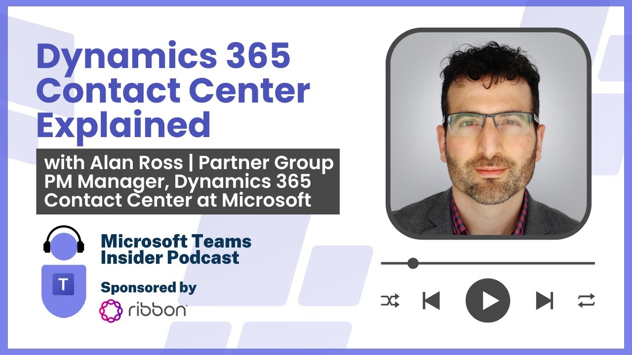 Dynamics 365 Contact Center Explained with Alan Ross, Partner Group PM Manager at Microsoft