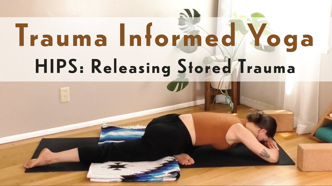 Hips: Releasing Stored Trauma, Trauma Informed Yoga
