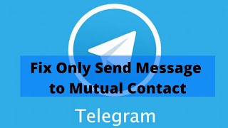 How to Fix Telegram Only Send Message to Mutual Contact Issue | Telegram Tutorial