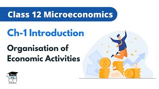 Introductory Microeconomics Class 12 Chapter 1 Introduction | Organisation of Economic Activities