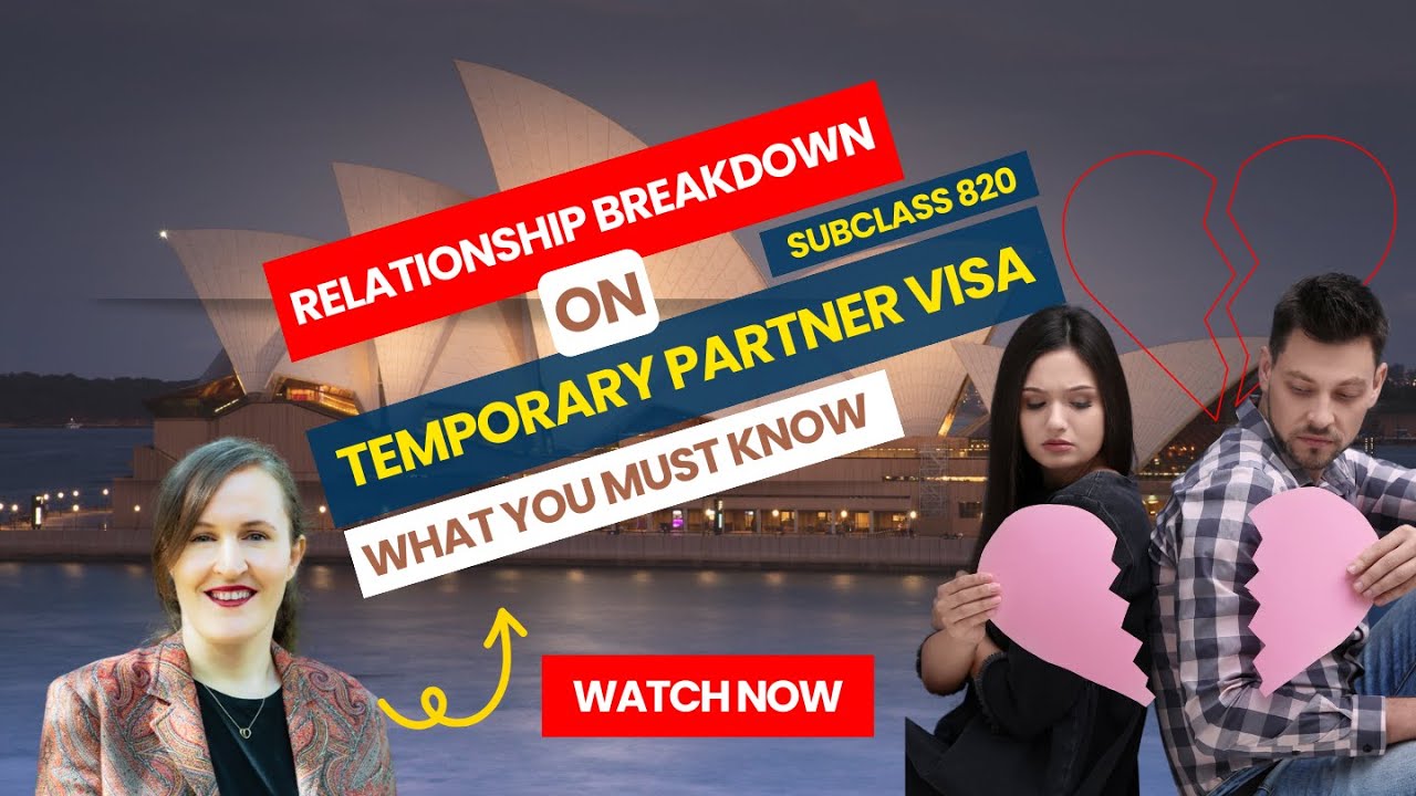 Relationship Breakdown on Temporary Partner Visa (Subclass 820) - What You Must Know