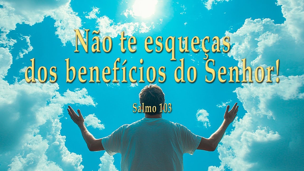 Não te esqueças dos benefícios do Senhor!