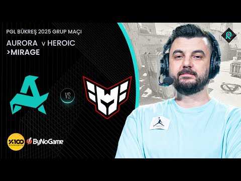 AURORA 🆚 HEROIC | 1. HARİTA MIRAGE | Bo3 | PGL BÜKREŞ 2025