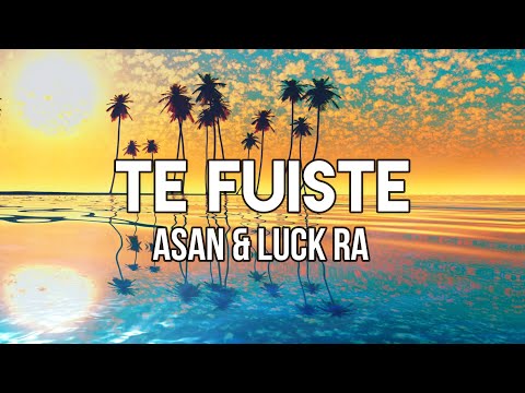 Asan & Luck Ra - Te Fuiste (Lyrics) | Estuviste tratándome de loco y diciendo que esto no va más