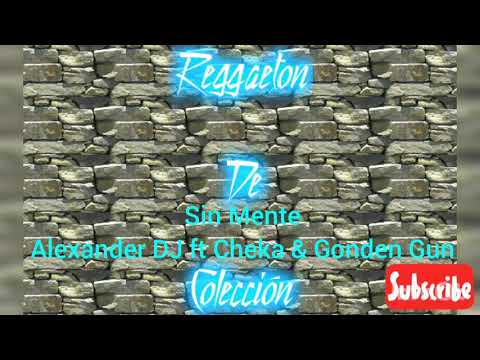 Sin Mente - Alexander DJ Ft Cheka & Golden Gun - Reggaeton de Colección