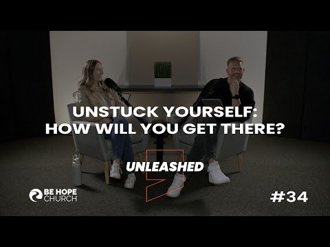 Unleashed Podcast | Episode 34 | Unstuck Yourself: How Will You Get There?