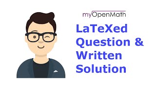 MyOpenMath Questions: LaTeXed question and written solution