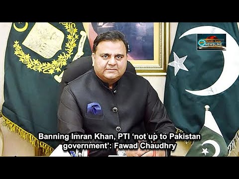 Banning Imran Khan, PTI ‘not up to Pakistan government’ Fawad Chaudhry