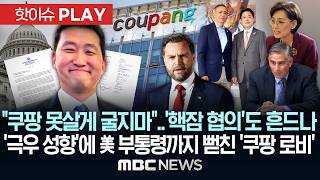 쿠팡 못살게 굴지마..'핵잠 협의'도 흔드나..'극우 성향'에 미 부통령까지 뻗친 '쿠팡 로비' - [핫이슈PLAY] MBC뉴스 2026년 04월 25일