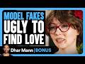MODEL FAKES Ugly To Find LOVE Dhar Mann Bonus