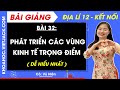 Địa lí 12 Bài 32: Phát triển các vùng kinh tế trọng điểm | Kết nối tri thức