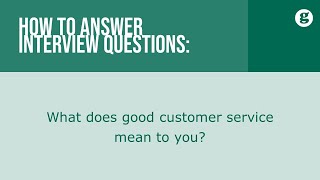 How to answer the interview question: What does good customer service mean to you?