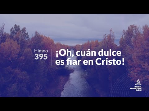 395 ¡Oh cuán dulce es fiar en Cristo!