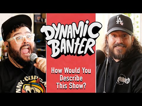 How Would You Describe This Show? | Dynamic Banter 350