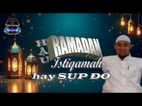  HẬU RAMADAN - ISTIQAMAH HAY LÀ SỤP ĐỔ ?