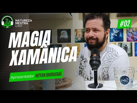 Natureza Mestra Cast Episódio 2 Magia Xamânica