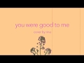 you were good to me cover - by rina