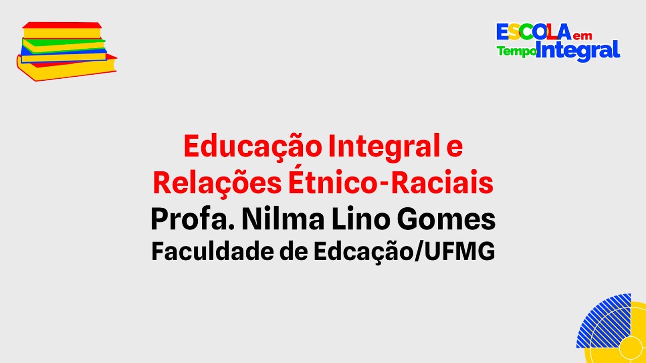 Educação Integral e relações étnico-racial - Profª. Nilma Lino Gomes