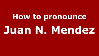 How to pronounce Juan N. Mendez