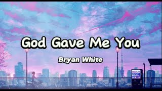 God Gave Me You by Bryan White Lyrics