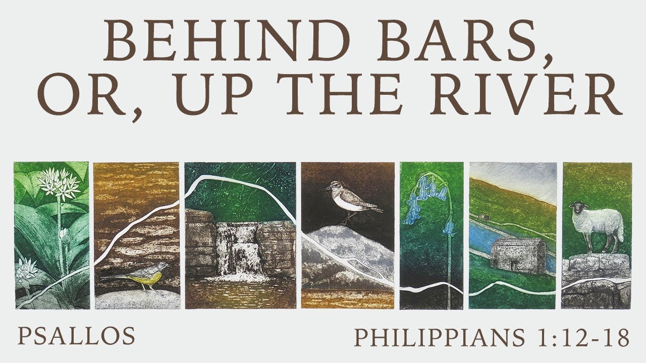 Psallos - Behind Bars, Or, Up the River (1:12-18)