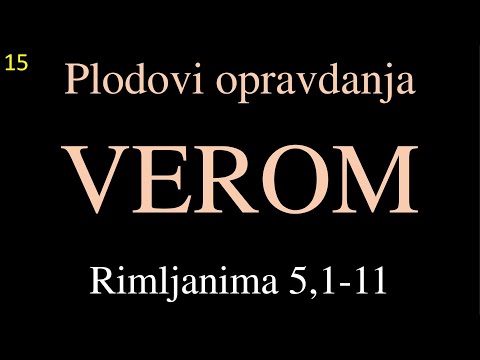 15 PLODOVI OPRAVDANJA VEROM: Rimljanima 5, 1-11 Spasenje je jedino verom u Blagodat Božju