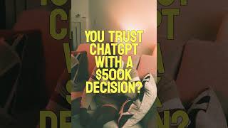 You Trust ChatGPT With A $500K Decision?