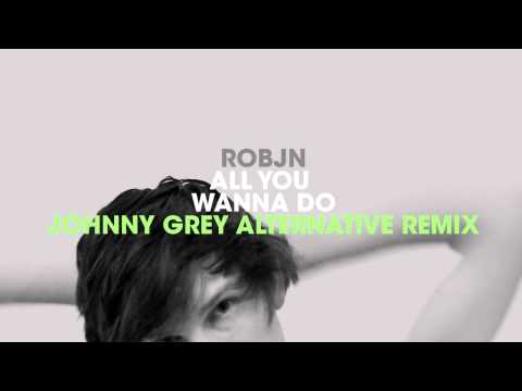Robjn - All You Wanna Do (Johnny Grey Alternative Remix)