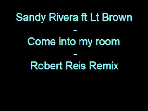 Sandy Rivera ft Lt Brown   Come into my roomRobert Reis Remix