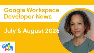 Google Workspace Developer News: July & August 2026 Top Updates