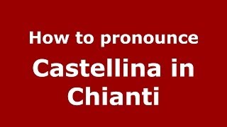 How to pronounce Castellina In Chianti