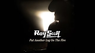 Ray Scott Roots Sessions Vol 2/6 &quot;Put Another Log On the Fire&quot;