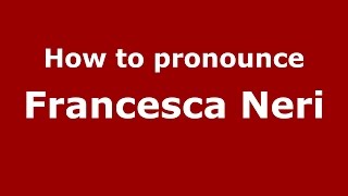 How to pronounce Francesca Neri