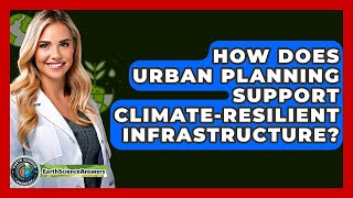 How Does Urban Planning Support Climate-resilient Infrastructure? - Earth Science Answers