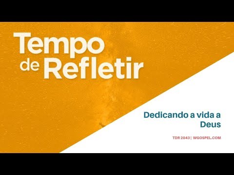 Tempo de Refletir 2043 - Dedicando a vida a Deus