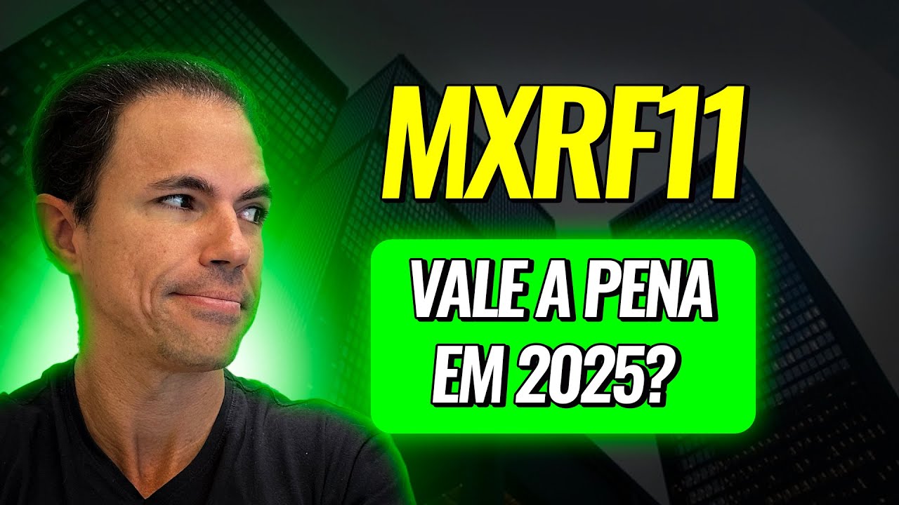 VALE A PENA INVESTIR NO FUNDO IMOBILIÁRIO MXRF11 EM 2025?