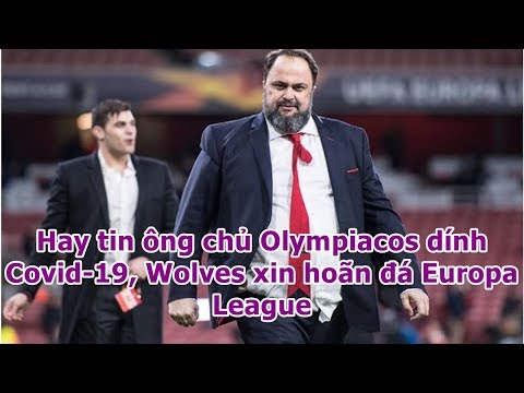 Hay tin ông chủ Olympiacos dính Covid-19, Wolves xin hoãn đá Europa League