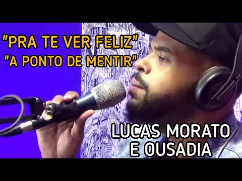Lucas Morato e Ousadia - Pra Te Ver Feliz / A Ponto de Mentir