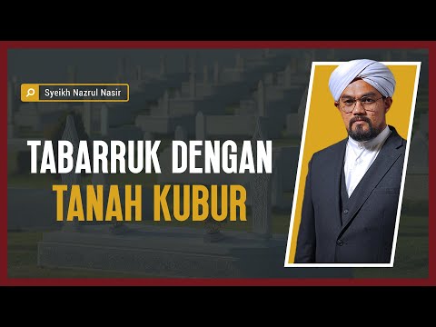Tabarruk Dengan Tanah Kubur - Syeikh Nazrul Nasir.