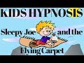 Kids Hypnosis Sleepy Joe And The Flying Carpet Sleep For Children