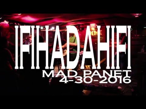 IFIHADAHIFI MAD PLANET 4-30-2016