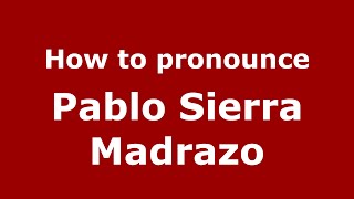 How to pronounce Pablo Sierra Madrazo