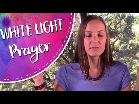 White Light Protection Prayer - A White Light Healing, Protection, and Energetic Reset Invocation