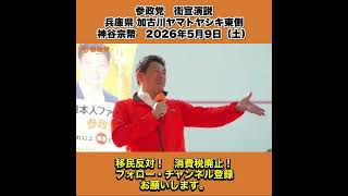 参政党　街宣演説　兵庫県 加古川ヤマトヤシキ東側　神谷宗幣　2026年5月9日（土） 6