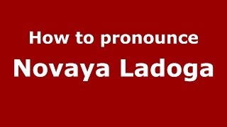How to pronounce Novaya Ladoga
