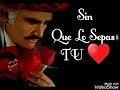 Sin Que Lo Sepas Tu (- Vicente  Fernández-)